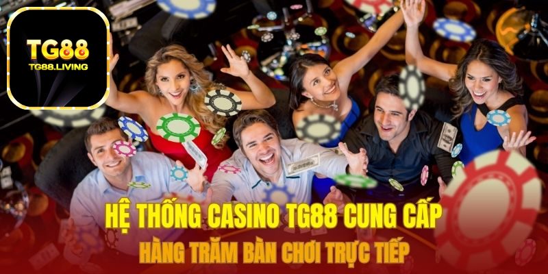 Hệ thống Casino TG88 cung cấp hàng trăm bàn chơi trực tiếp