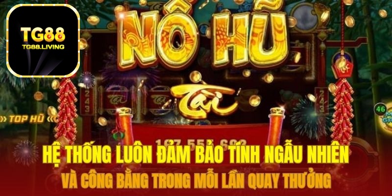 Nổ Hũ JILI – Săn Jackpot Tại Nhà Cái TG88 2 Hệ thống luôn đảm bảo tính ngẫu nhiên và công bằng trong mỗi lần quay thưởng