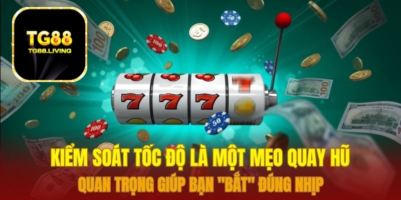 TG88 - Mách Bạn Mẹo Quay Hũ Dễ Trúng Lớn 3 Kiểm soát tốc độ là một mẹo quay hũ quan trọng giúp bạn "bắt" đúng nhịp