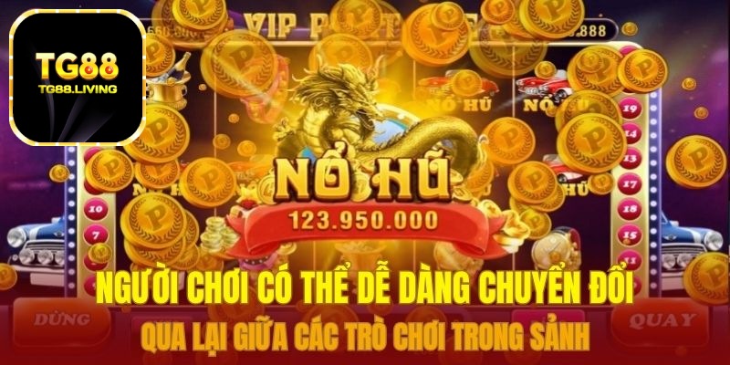 Nổ Hũ JILI – Săn Jackpot Tại Nhà Cái TG88 4 Người chơi có thể dễ dàng chuyển đổi qua lại giữa các trò chơi trong sảnh