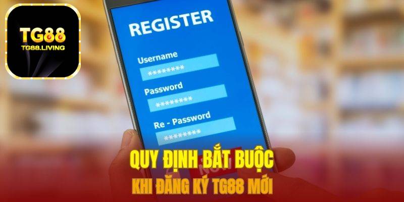 Quy định bắt buộc khi đăng ký TG88 mới