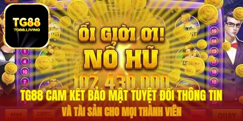 Nổ Hũ JILI – Săn Jackpot Tại Nhà Cái TG88 5 TG88 cam kết bảo mật tuyệt đối thông tin và tài sản cho mọi thành viên